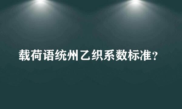 载荷语统州乙织系数标准？