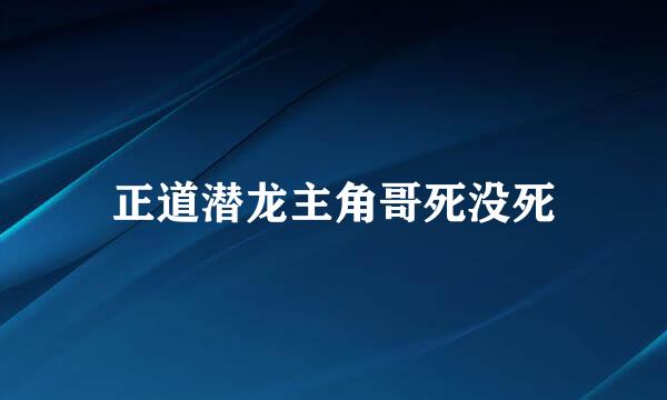 正道潜龙主角哥死没死