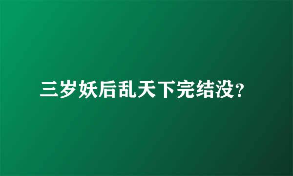 三岁妖后乱天下完结没？