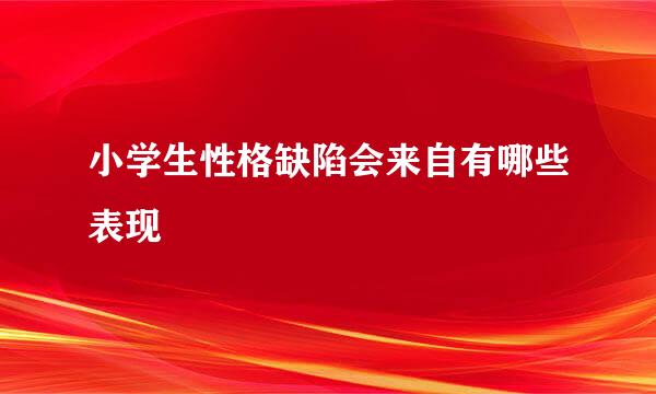 小学生性格缺陷会来自有哪些表现