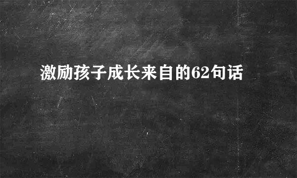 激励孩子成长来自的62句话