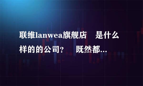 联维lanwea旗舰店 是什么样的的公司？ 既然都在石家庄 为什么不让看看他的货呢？偷偷摸摸的 做一些见不得