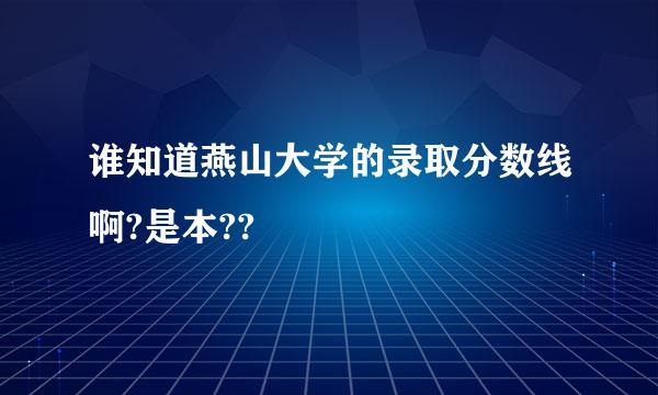 谁知道燕山大学的录取分数线啊?是本??