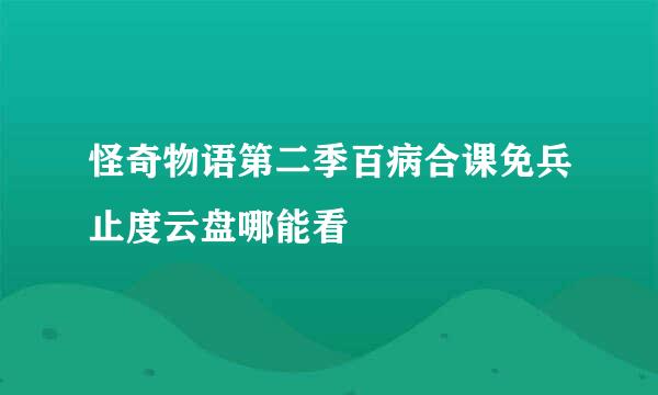 怪奇物语第二季百病合课免兵止度云盘哪能看