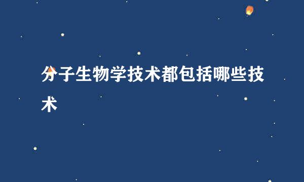 分子生物学技术都包括哪些技术