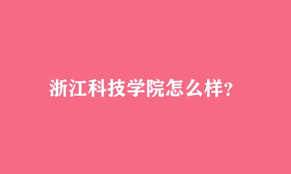 浙江科技学院怎么样？