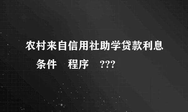 农村来自信用社助学贷款利息 条件 程序 ???