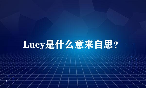 Lucy是什么意来自思？