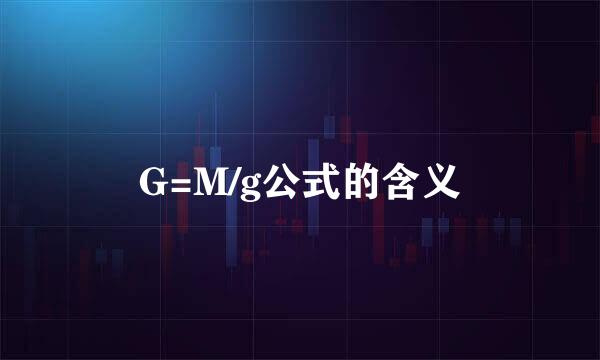 G=M/g公式的含义