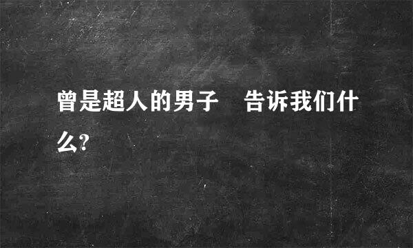 曾是超人的男子 告诉我们什么?