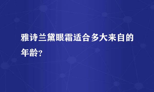 雅诗兰黛眼霜适合多大来自的年龄？