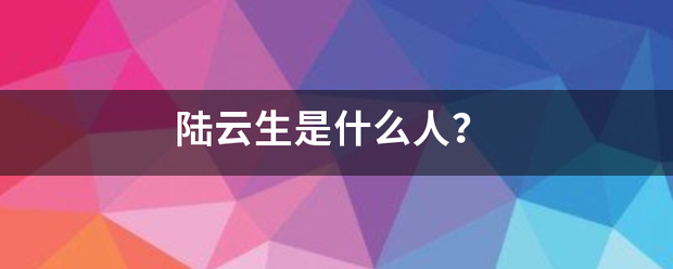 陆云生是什么来自人？