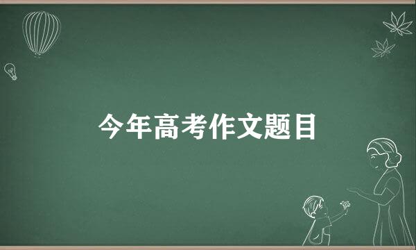 今年高考作文题目