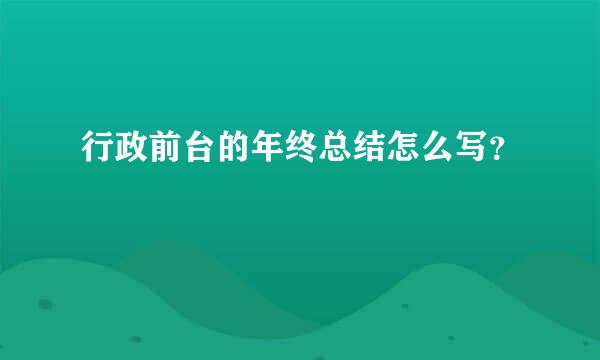 行政前台的年终总结怎么写？