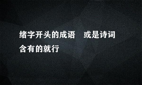 绪字开头的成语 或是诗词 含有的就行