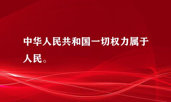 中华人民共和国一切权力属于人民。