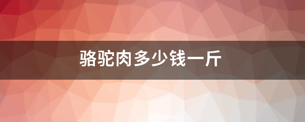 骆驼肉多少钱一斤