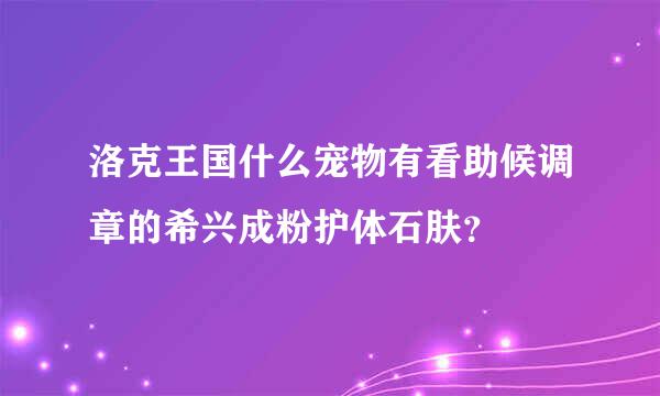 洛克王国什么宠物有看助候调章的希兴成粉护体石肤？