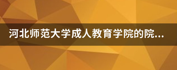 河北师范大学成人教育学院的院校简垂头大及配班结尼造朝它介