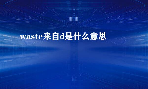 waste来自d是什么意思