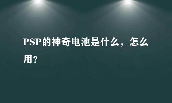 PSP的神奇电池是什么，怎么用？