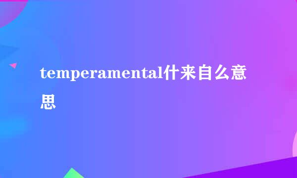 temperamental什来自么意思