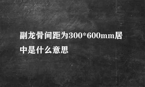 副龙骨间距为300*600mm居中是什么意思