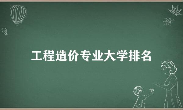 工程造价专业大学排名