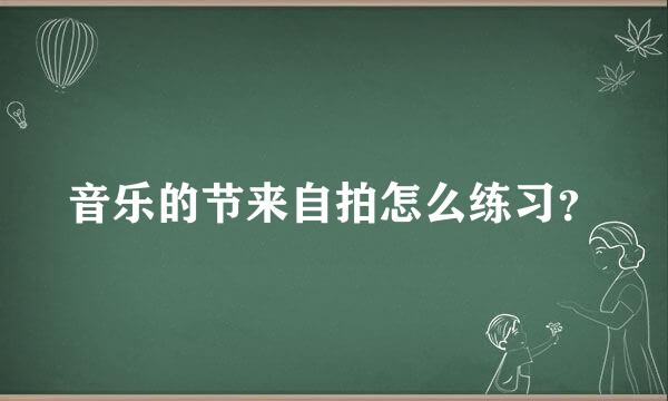 音乐的节来自拍怎么练习？