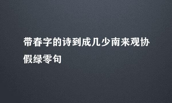 带春字的诗到成几少南来观协假绿零句