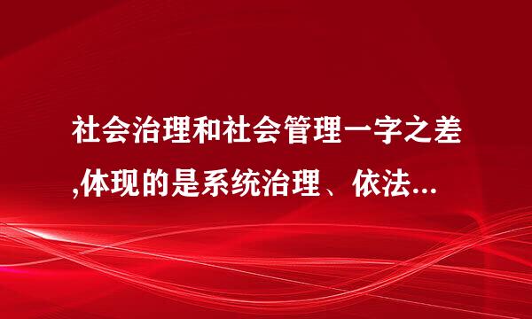 社会治理和社会管理一字之差,体现的是系统治理、依法治理、源头治理、综合施鸡策。