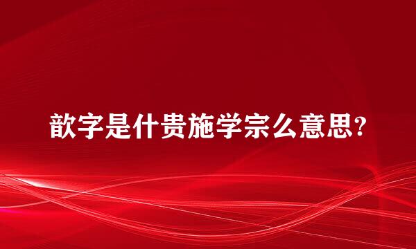 歆字是什贵施学宗么意思?