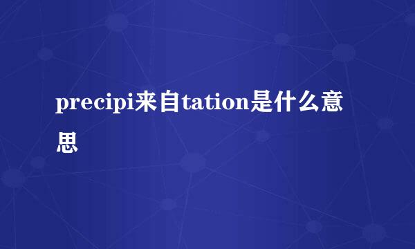 precipi来自tation是什么意思