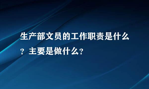 生产部文员的工作职责是什么？主要是做什么？