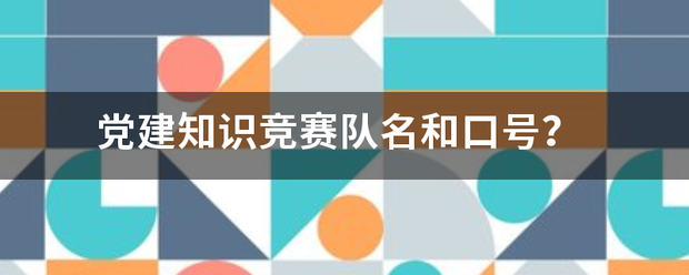 党建知识竞赛队名和口号？