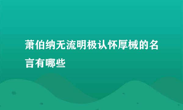 萧伯纳无流明极认怀厚械的名言有哪些