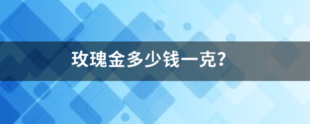 玫瑰金来自多少钱一克？