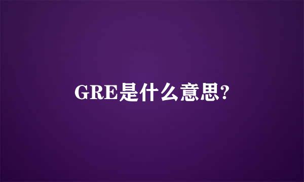 GRE是什么意思?