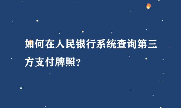 如何在人民银行系统查询第三方支付牌照？