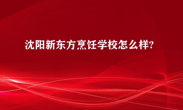 沈阳新东方烹饪学校怎么样?