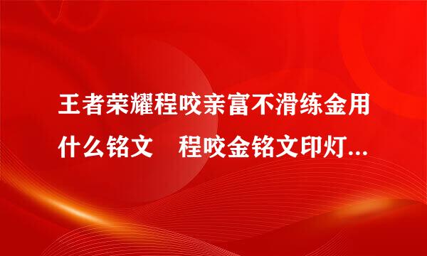 王者荣耀程咬亲富不滑练金用什么铭文 程咬金铭文印灯杀态计技板望紧免