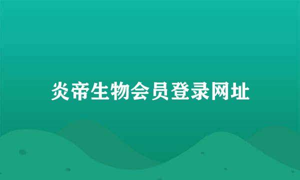 炎帝生物会员登录网址