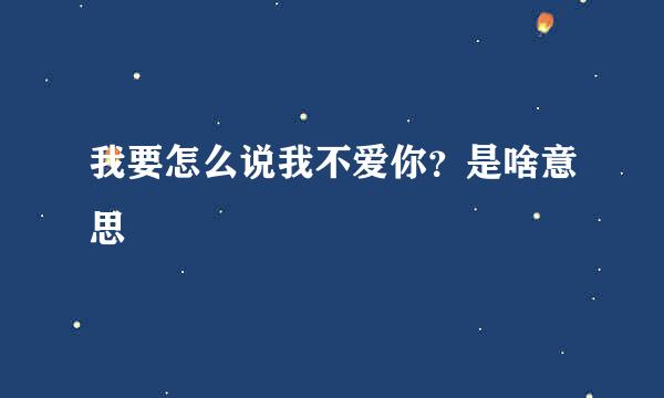 我要怎么说我不爱你？是啥意思