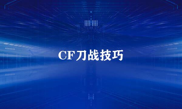 CF刀战技巧