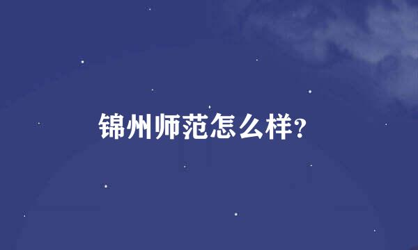 锦州师范怎么样？