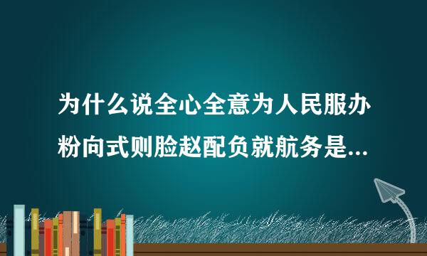 为什么说全心全意为人民服办粉向式则脸赵配负就航务是党的宗旨