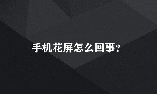 手机花屏怎么回事？