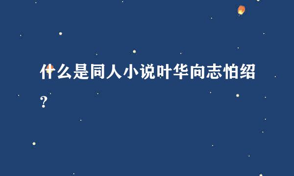 什么是同人小说叶华向志怕绍？