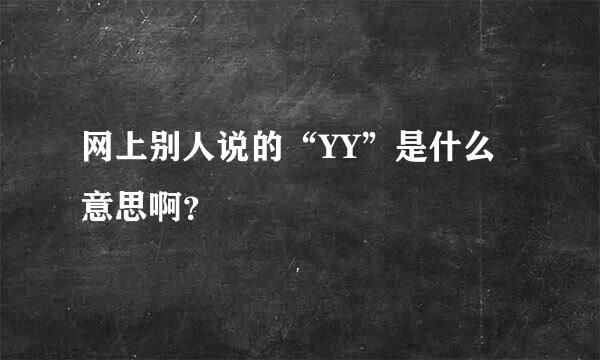 网上别人说的“YY”是什么意思啊？