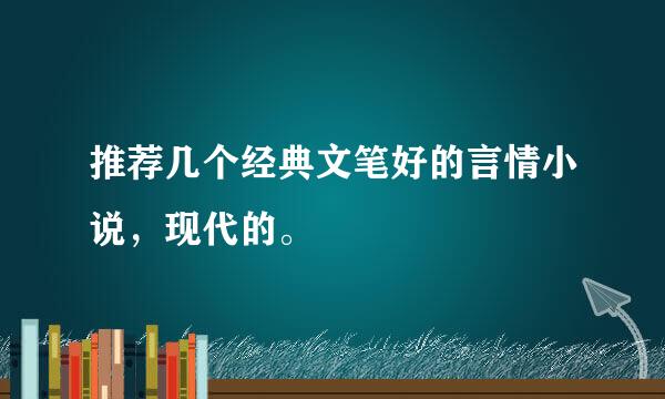 推荐几个经典文笔好的言情小说，现代的。